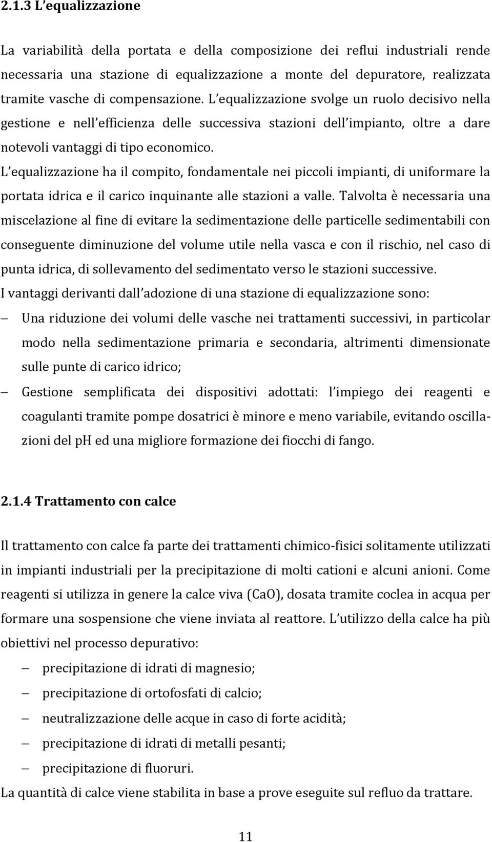 L equalizzazione ha il compito, fondamentale nei piccoli impianti, di uniformare la portata idrica e il carico inquinante alle stazioni a valle.