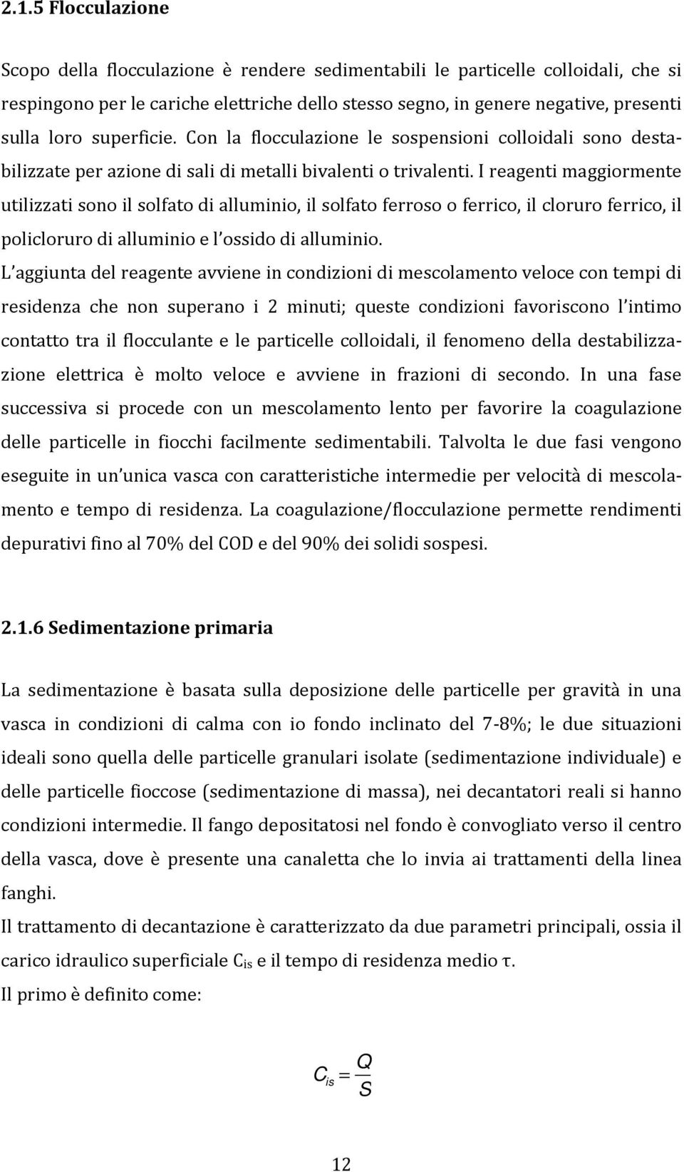 I reagenti maggiormente utilizzati sono il solfato di alluminio, il solfato ferroso o ferrico, il cloruro ferrico, il policloruro di alluminio e l ossido di alluminio.