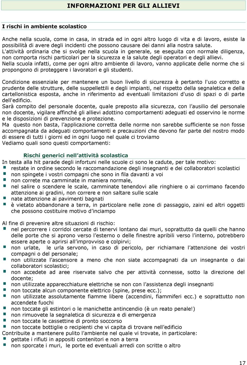 L'attività ordinaria che si svolge nella scuola in generale, se eseguita con normale diligenza, non comporta rischi particolari per la sicurezza e la salute degli operatori e degli allievi.