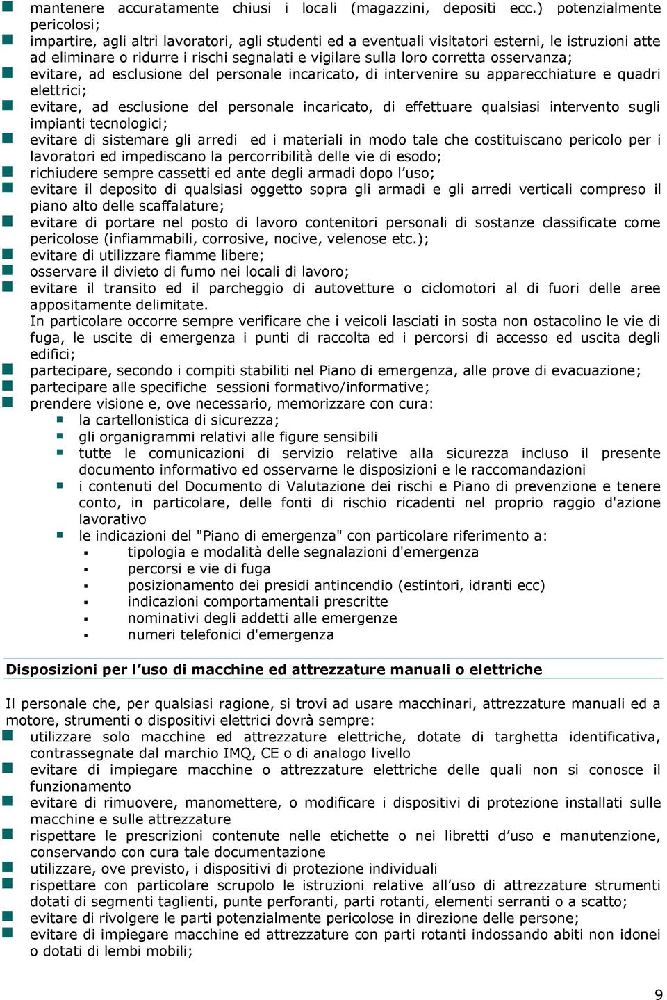 corretta osservanza; evitare, ad esclusione del personale incaricato, di intervenire su apparecchiature e quadri elettrici; evitare, ad esclusione del personale incaricato, di effettuare qualsiasi