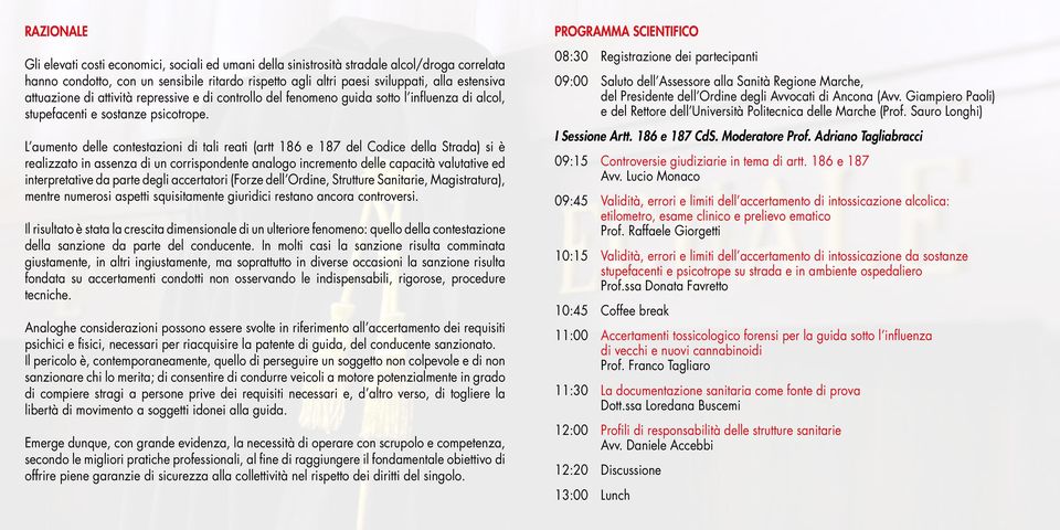 L aumento delle contestazioni di tali reati (artt 186 e 187 del Codice della Strada) si è realizzato in assenza di un corrispondente analogo incremento delle capacità valutative ed interpretative da