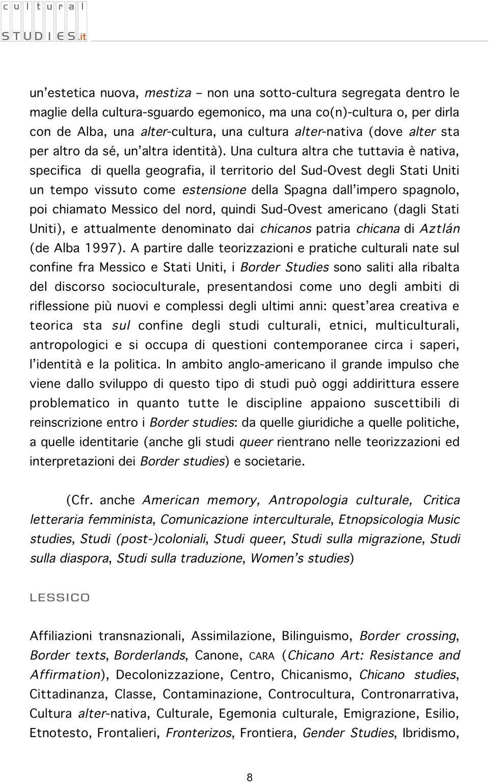 Una cultura altra che tuttavia è nativa, specifica di quella geografia, il territorio del Sud-Ovest degli Stati Uniti un tempo vissuto come estensione della Spagna dall impero spagnolo, poi chiamato