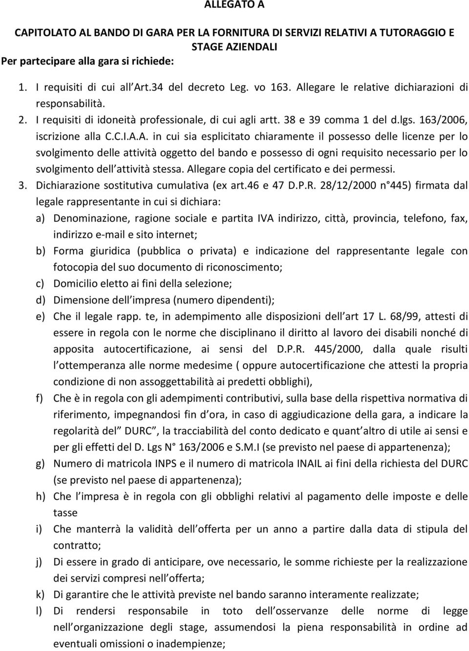 legare le relative dichiarazioni di responsabilità. 2. I requisiti di idoneità professionale, di cui agli artt. 38 e 39 comma 1 del d.lgs. 163/2006, iscrizione alla C.C.I.A.