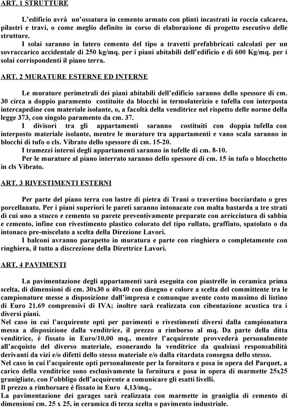 per i solai corrispondenti il piano terra. ART. 2 MURATURE ESTERNE ED INTERNE Le murature perimetrali dei piani abitabili dell edificio saranno dello spessore di cm.