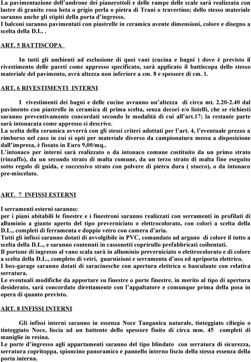 5 BATTISCOPA In tutti gli ambienti ad esclusione di quei vani (cucina e bagni ) dove è previsto il rivestimento delle pareti come appresso specificato, sarà applicato il battiscopa dello stesso