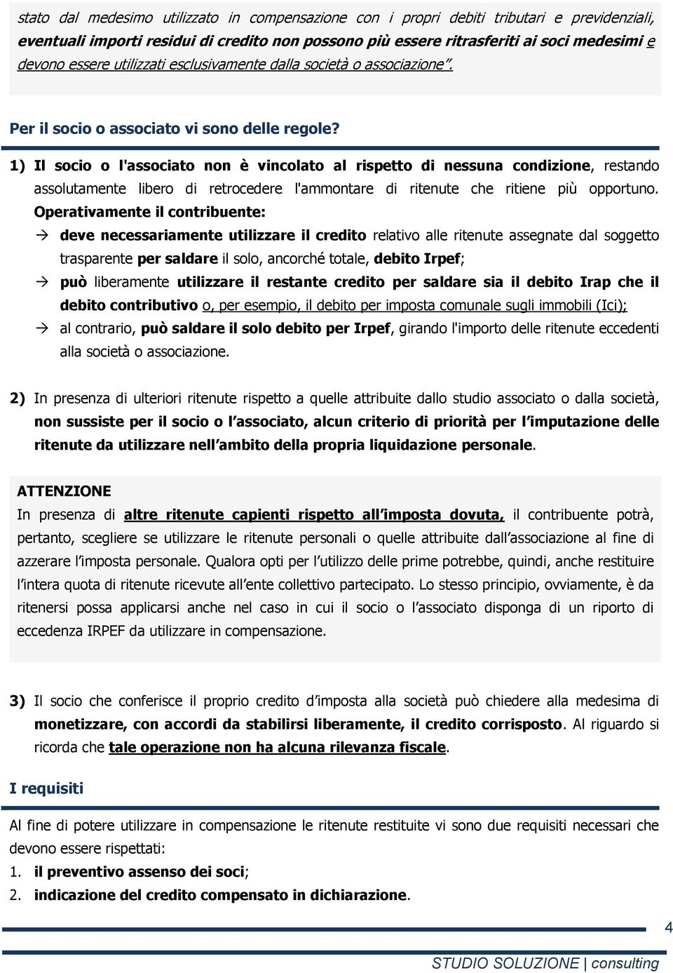 1) Il socio o l'associato non è vincolato al rispetto di nessuna condizione, restando assolutamente libero di retrocedere l'ammontare di ritenute che ritiene più opportuno.