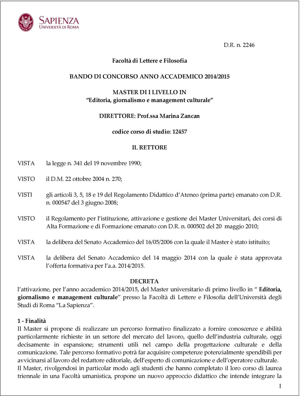 ssa Marina Zancan codice corso di studio: 12457 IL RETTORE VISTI VISTO VISTA VISTA gli articoli 3, 5, 18 e 19 del Regolamento Didattico d Ateneo (prima parte) emanato con D.R. n.