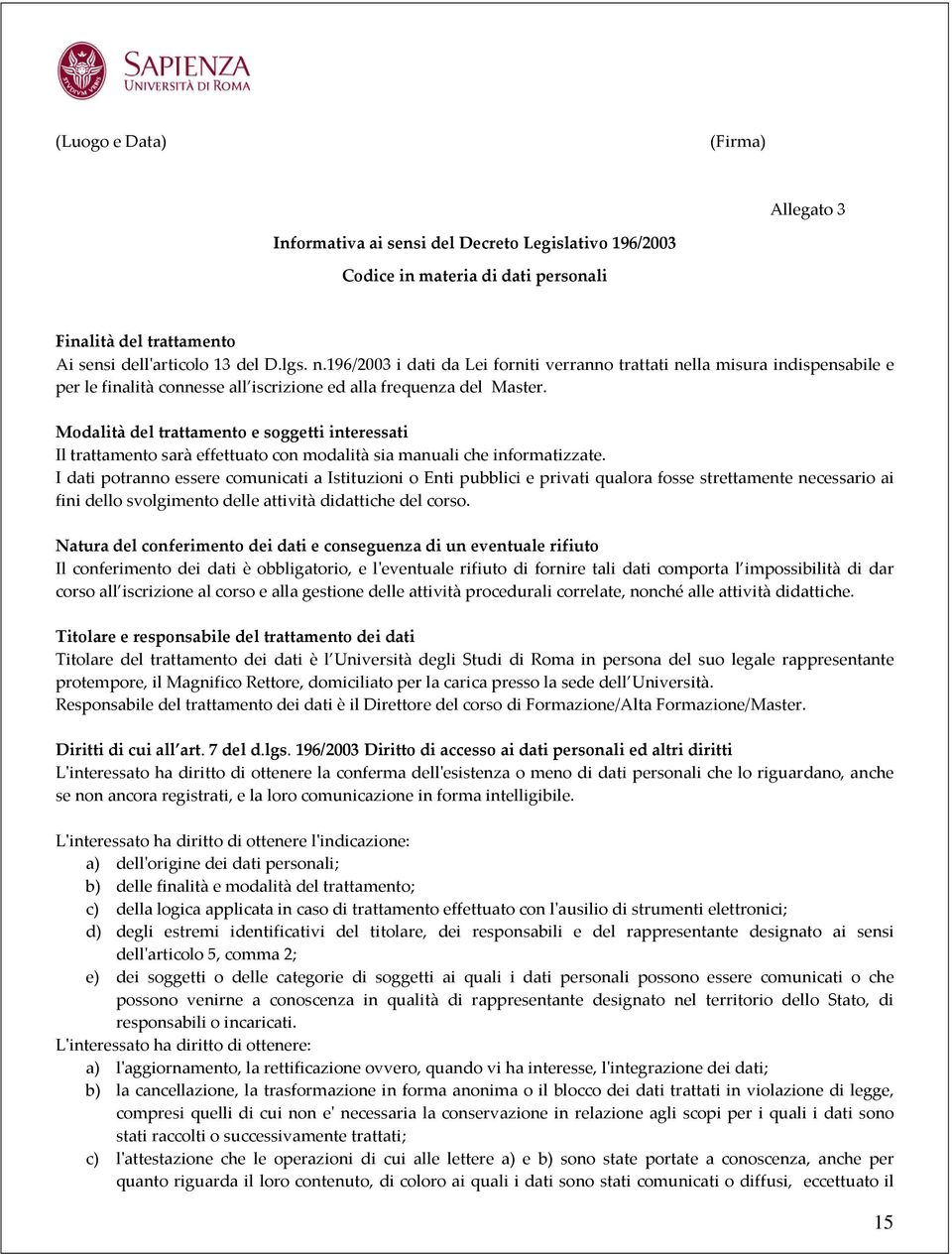 Modalità del trattamento e soggetti interessati Il trattamento sarà effettuato con modalità sia manuali che informatizzate.