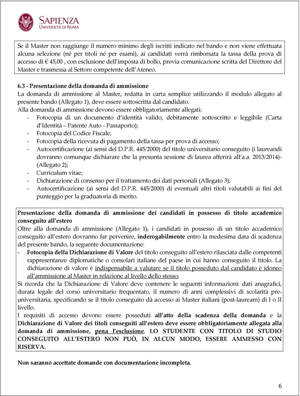 3 - Presentazione della domanda di ammissione La domanda di ammissione al Master, redatta in carta semplice utilizzando il modulo allegato al presente bando (Allegato 1), deve essere sottoscritta dal