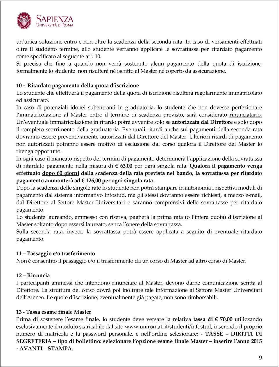 Si precisa che fino a quando non verrà sostenuto alcun pagamento della quota di iscrizione, formalmente lo studente non risulterà né iscritto al Master né coperto da assicurazione.