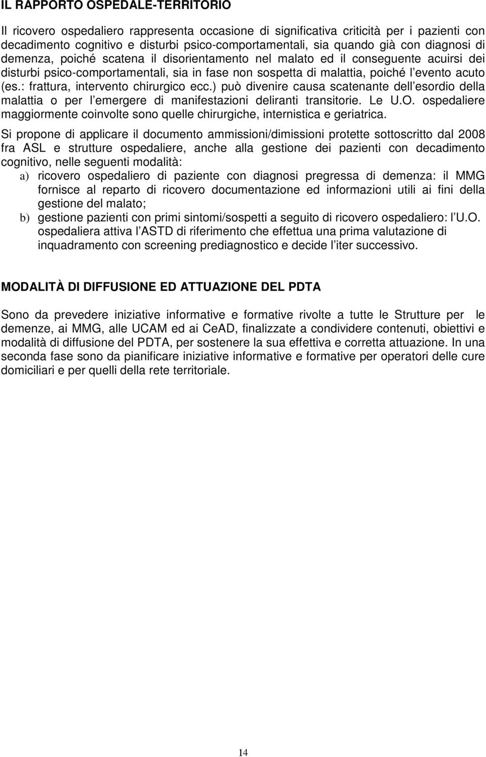 : frattura, intervento chirurgico ecc.) può divenire causa scatenante dell esordio della malattia o per l emergere di manifestazioni deliranti transitorie. Le U.O.