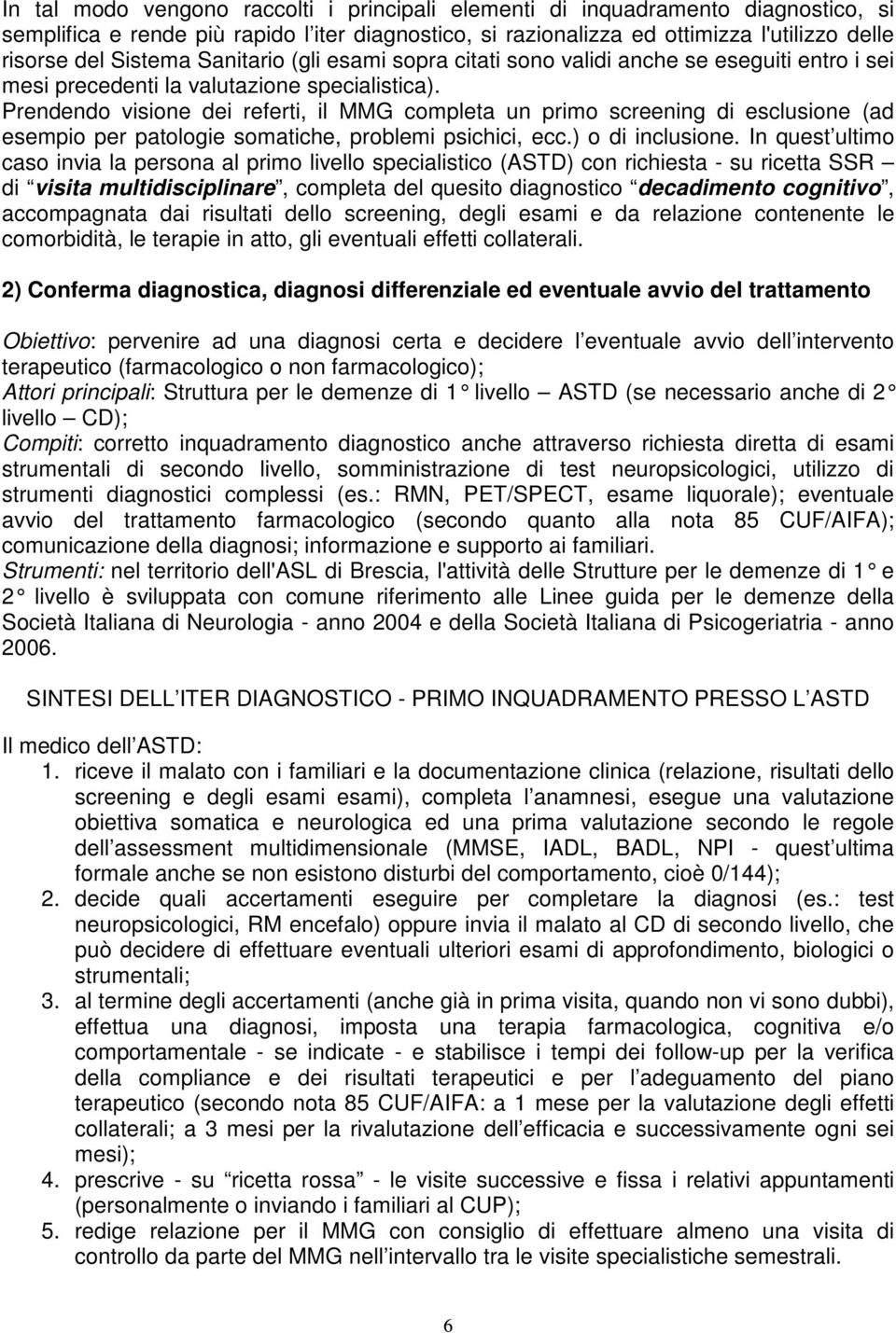 Prendendo visione dei referti, il MMG completa un primo screening di esclusione (ad esempio per patologie somatiche, problemi psichici, ecc.) o di inclusione.