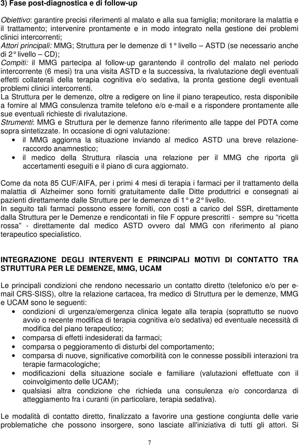 garantendo il controllo del malato nel periodo intercorrente (6 mesi) tra una visita ASTD e la successiva, la rivalutazione degli eventuali effetti collaterali della terapia cognitiva e/o sedativa,