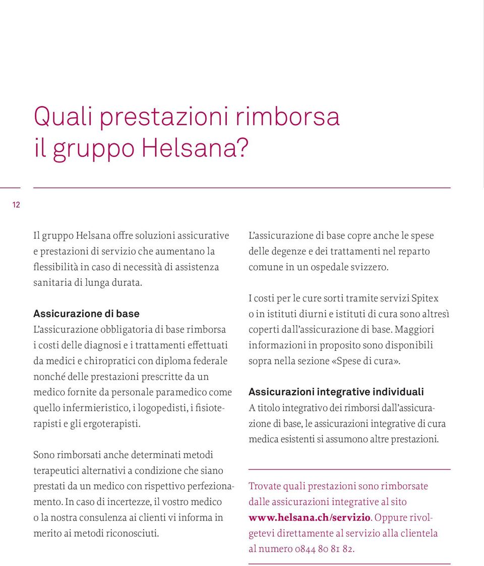 Assicurazione di base L assicurazione obbligatoria di base rimborsa i costi delle diagnosi e i trattamenti effettuati da medici e chiropratici con diploma federale nonché delle prestazioni prescritte