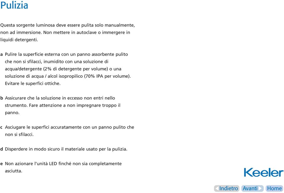 acqua / alcol isopropilico (70% IPA per volume). Evitare le superfici ottiche. b Assicurare che la soluzione in eccesso non entri nello strumento.
