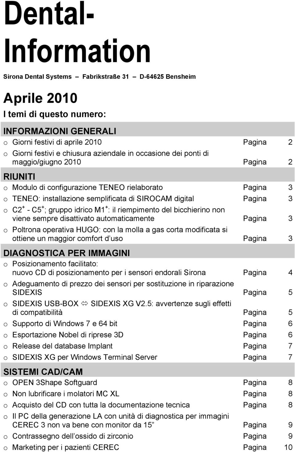 il riempimento del bicchierino non viene sempre disattivato automaticamente o Poltrona operativa HUGO: con la molla a gas corta modificata si ottiene un maggior comfort d uso DIAGNOSTICA PER IMMAGINI