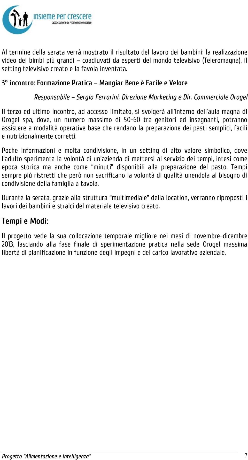 Commerciale Orogel Il terzo ed ultimo incontro, ad accesso limitato, si svolgerà all interno dell aula magna di Orogel spa, dove, un numero massimo di 50-60 tra genitori ed insegnanti, potranno