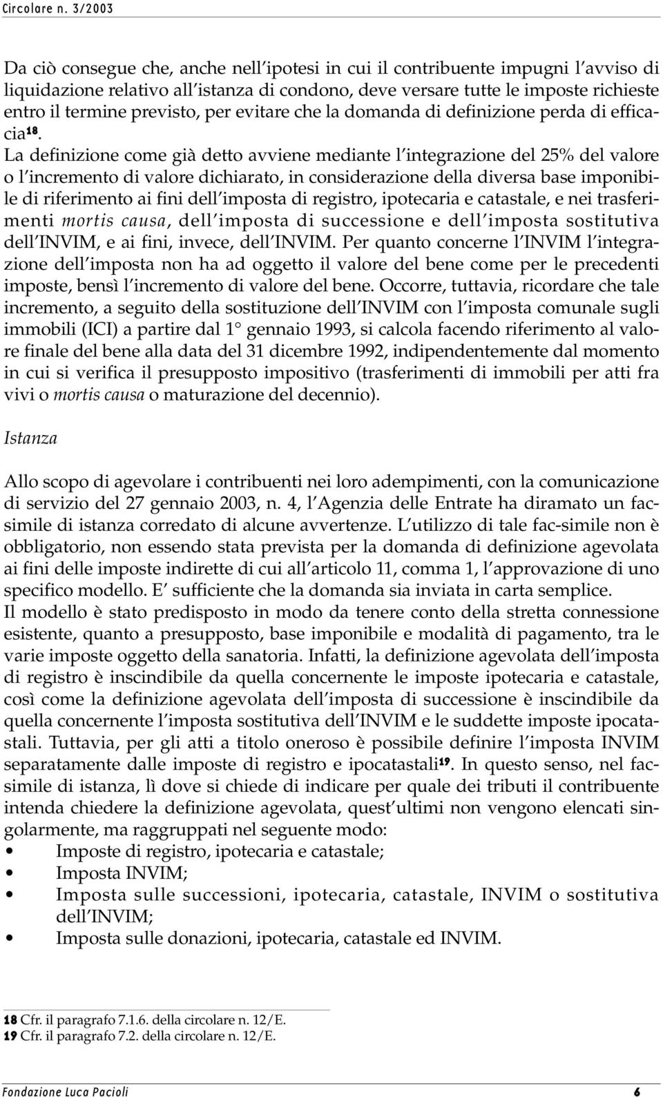 La definizione come già detto avviene mediante l integrazione del 25% del valore o l incremento di valore dichiarato, in considerazione della diversa base imponibile di riferimento ai fini dell