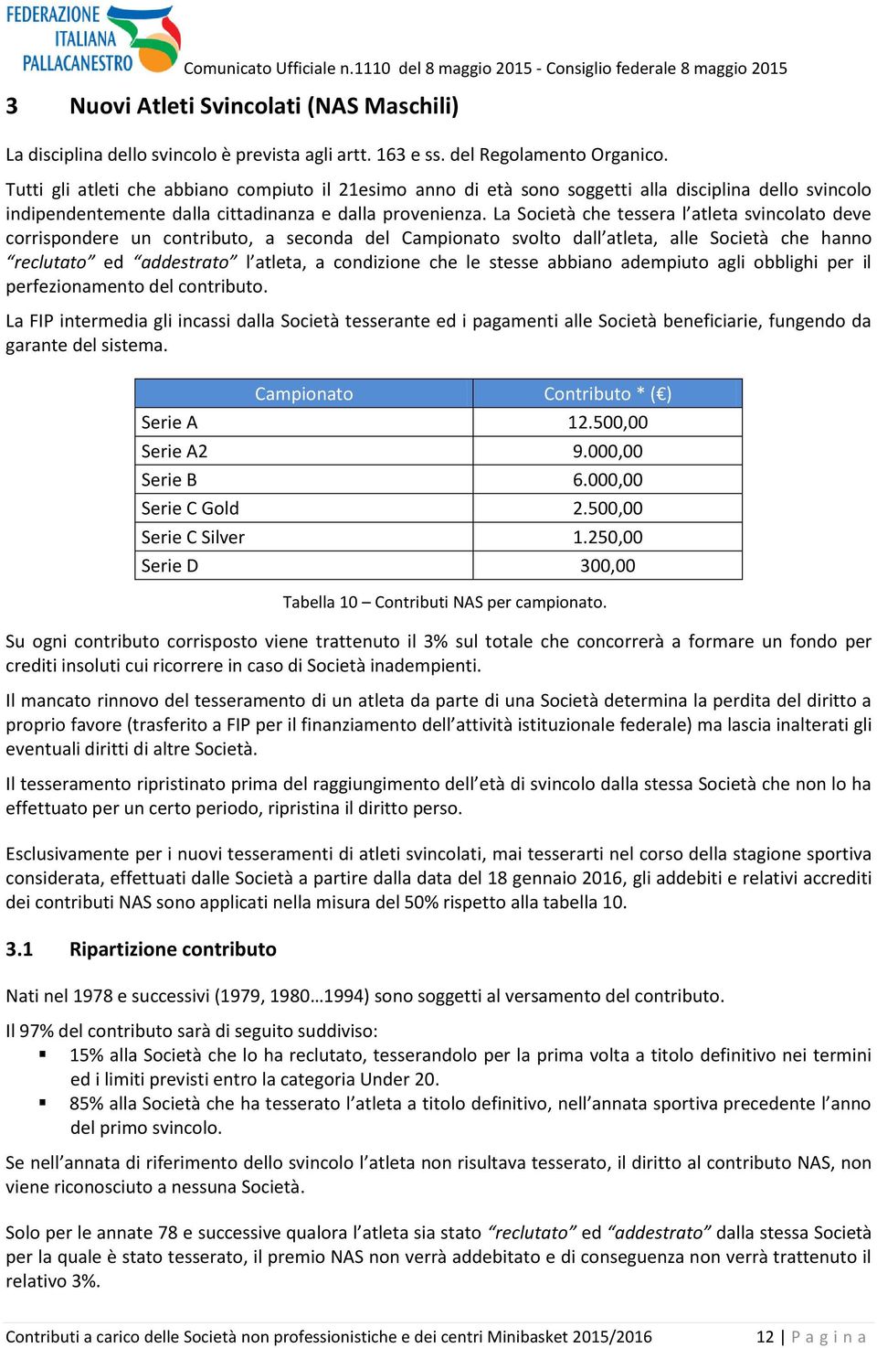 La Società che tessera l atleta svincolato deve corrispondere un contributo, a seconda del Campionato svolto dall atleta, alle Società che hanno reclutato ed addestrato l atleta, a condizione che le