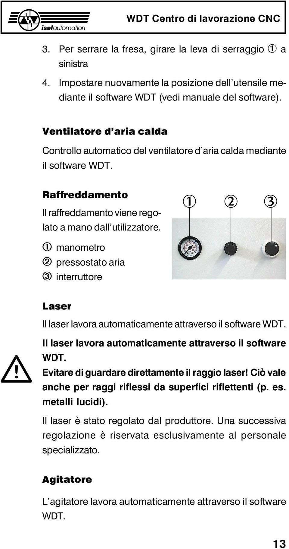 À manometro Á pressostato aria Â interruttore Laser Il laser lavora automaticamente attraverso il software WDT. Il laser lavora automaticamente attraverso il software WDT. Evitare di guardare direttamente il raggio laser!