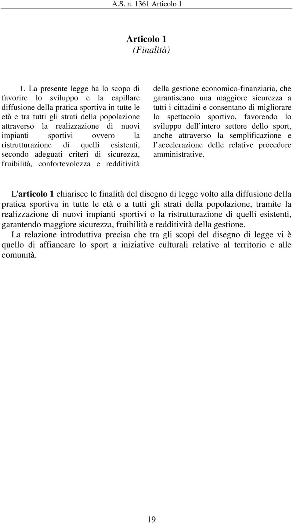 tutti i cittadini e consentano di migliorare età e tra tutti gli strati della popolazione lo spettacolo sportivo, favorendo lo attraverso la realizzazione di nuovi sviluppo dell intero settore dello