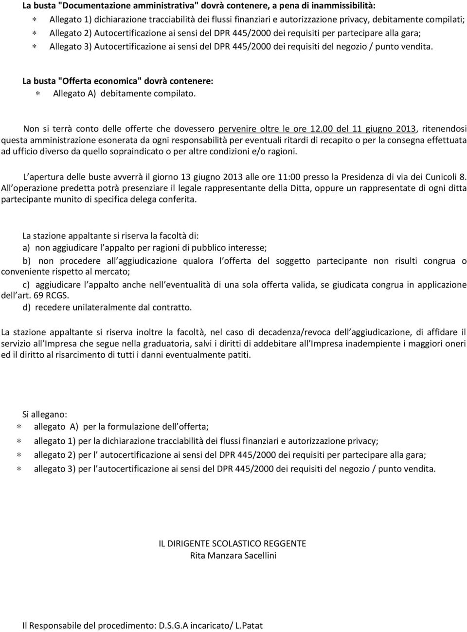 La busta "Offerta economica" dovrà contenere: Allegato A) debitamente compilato. Non si terrà conto delle offerte che dovessero pervenire oltre le ore 12.