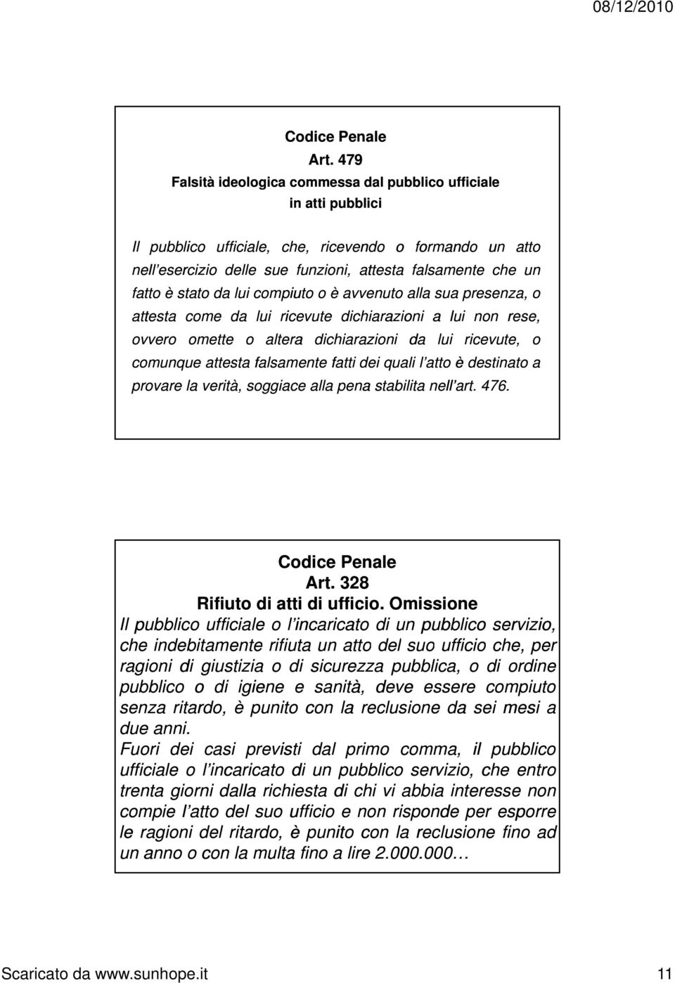 èstato da lui compiuto oè avvenuto alla sua presenza, o attesta come da lui ricevute dichiarazioni a lui non rese, ovvero omette o altera dichiarazioni da lui ricevute, comunque attesta falsamente