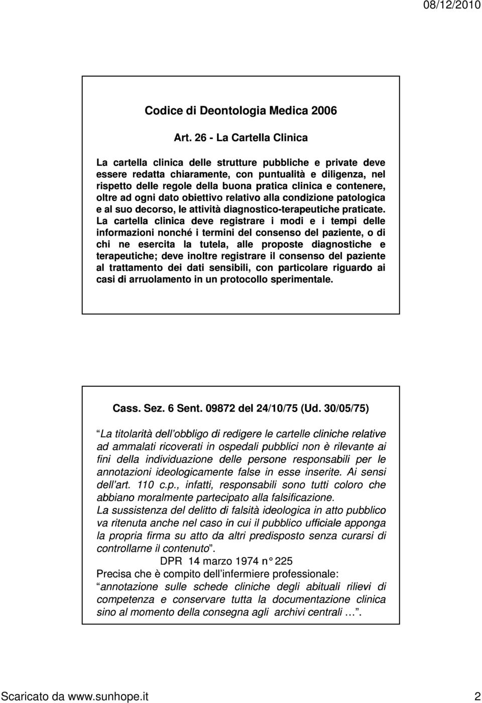 contenere, oltre ad ogni dato obiettivo relativo alla condizione patologica eal suo decorso, le attività diagnostico-terapeutiche terapeutiche praticate.