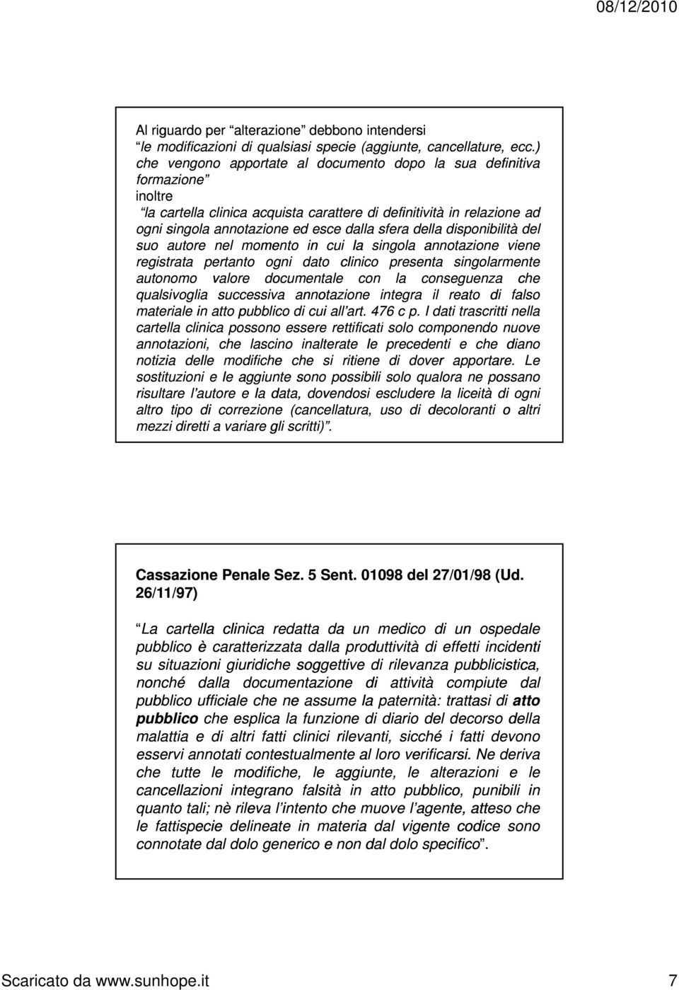 della disponibilità del suo autore nel momento in cui la singola annotazione viene registrata pertanto ogni dato clinico presenta singolarmente autonomo valore documentale con la conseguenza che