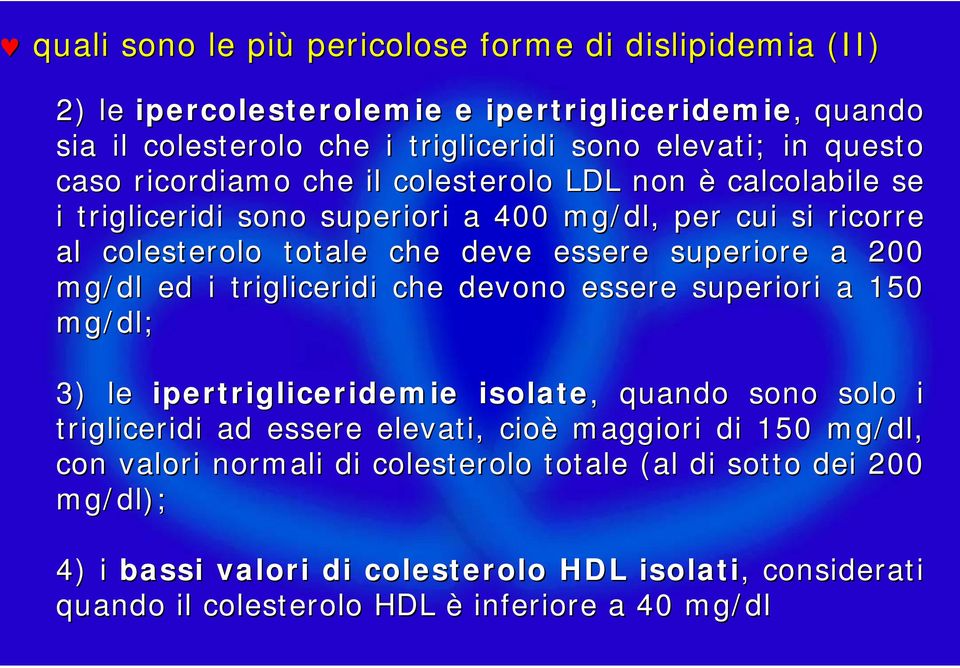 mg/dl ed i trigliceridi che devono essere superiori a 150 mg/dl; 3) le ipertrigliceridemie isolate,, quando sono solo i trigliceridi ad essere elevati, cioè maggiori di 150