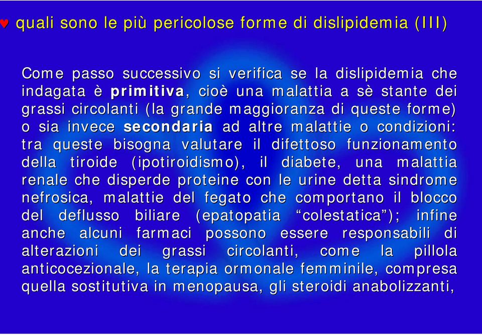 malattia renale che disperde proteine con le urine detta sindrome nefrosica,, malattie del fegato che comportano il blocco del deflusso biliare (epatopatia( colestatica ); infine anche alcuni