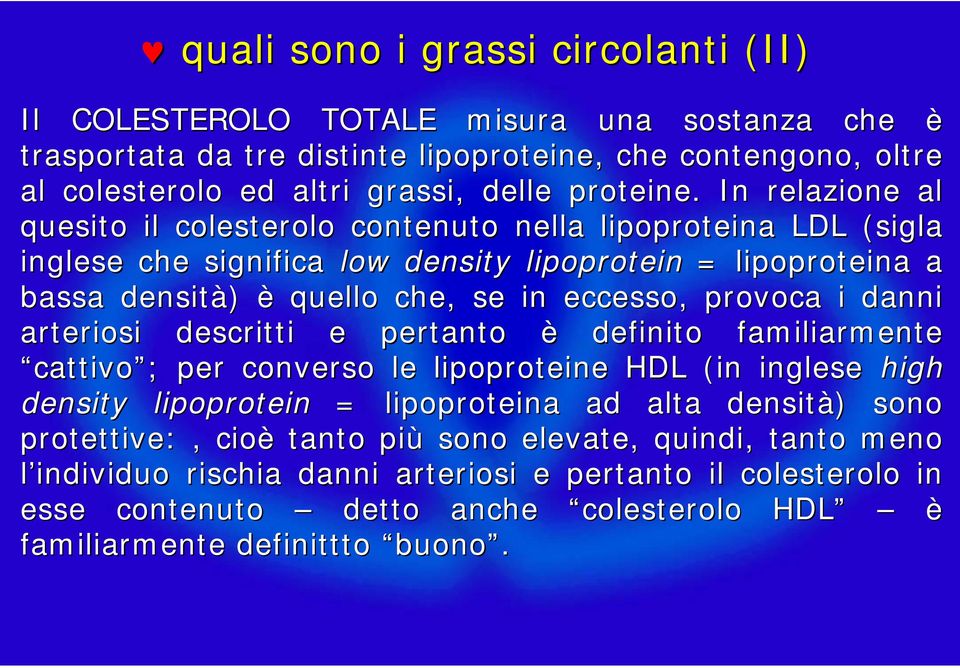 In relazione al quesito il colesterolo contenuto nella lipoproteina LDL (sigla inglese che significa low density lipoprotein = lipoproteina a bassa densità) è quello che, se in eccesso, provoca