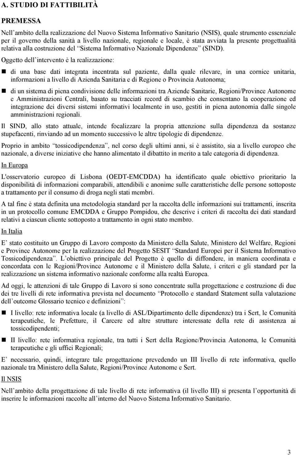 Oggetto dell intervento è la realizzazione: di una base dati integrata incentrata sul paziente, dalla quale rilevare, in una cornice unitaria, informazioni a livello di Azienda Sanitaria e di Regione