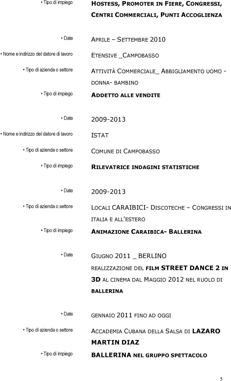 CARAIBICI- DISCOTECHE CONGRESSI IN ITALIA E ALL ESTERO ANIMAZIONE CARAIBICA- BALLERINA Date GIUGNO 2011 _ BERLINO REALIZZAZIONE DEL FILM STREET DANCE 2 IN