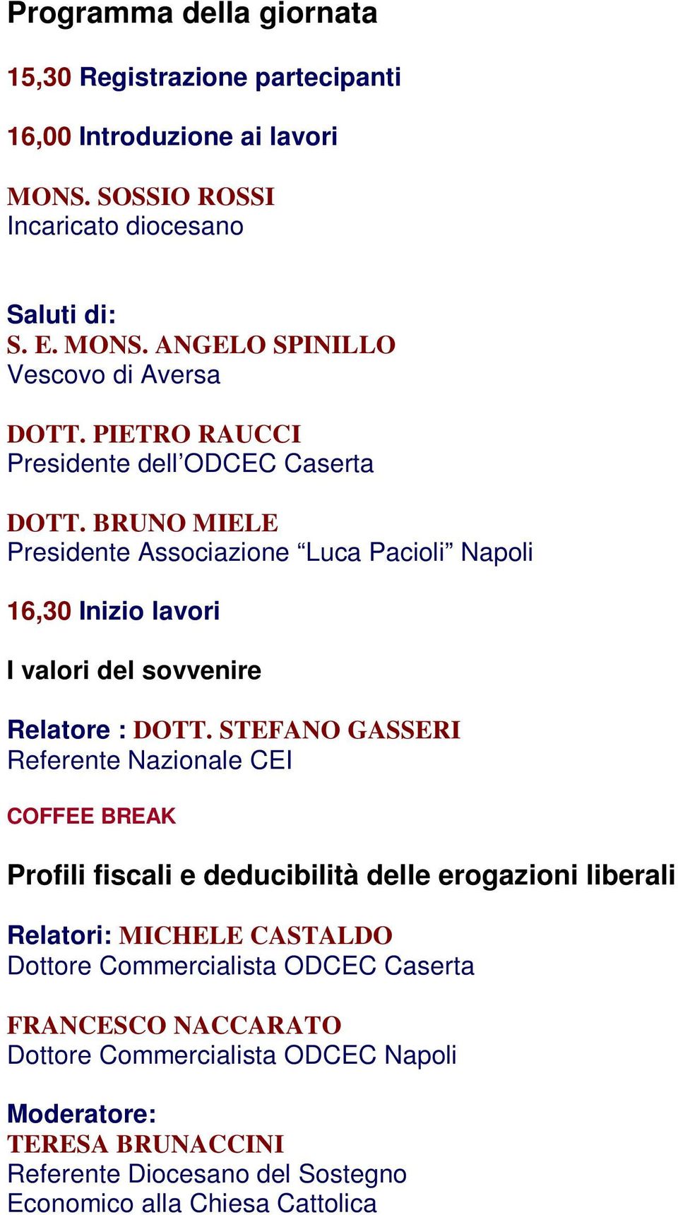 STEFANO GASSERI Referente Nazionale CEI COFFEE BREAK Profili fiscali e deducibilità delle erogazioni liberali Relatori: MICHELE CASTALDO Dottore Commercialista ODCEC