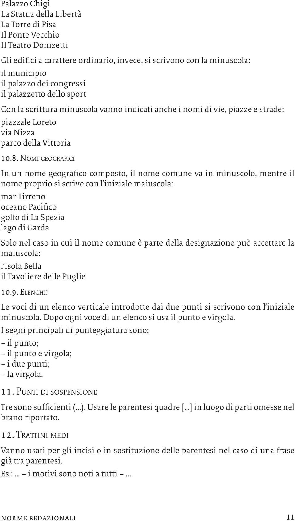 No m i g e o g r a f i c i In un nome geografico composto, il nome comune va in minuscolo, mentre il nome proprio si scrive con l iniziale maiuscola: mar Tirreno oceano Pacifico golfo di La Spezia