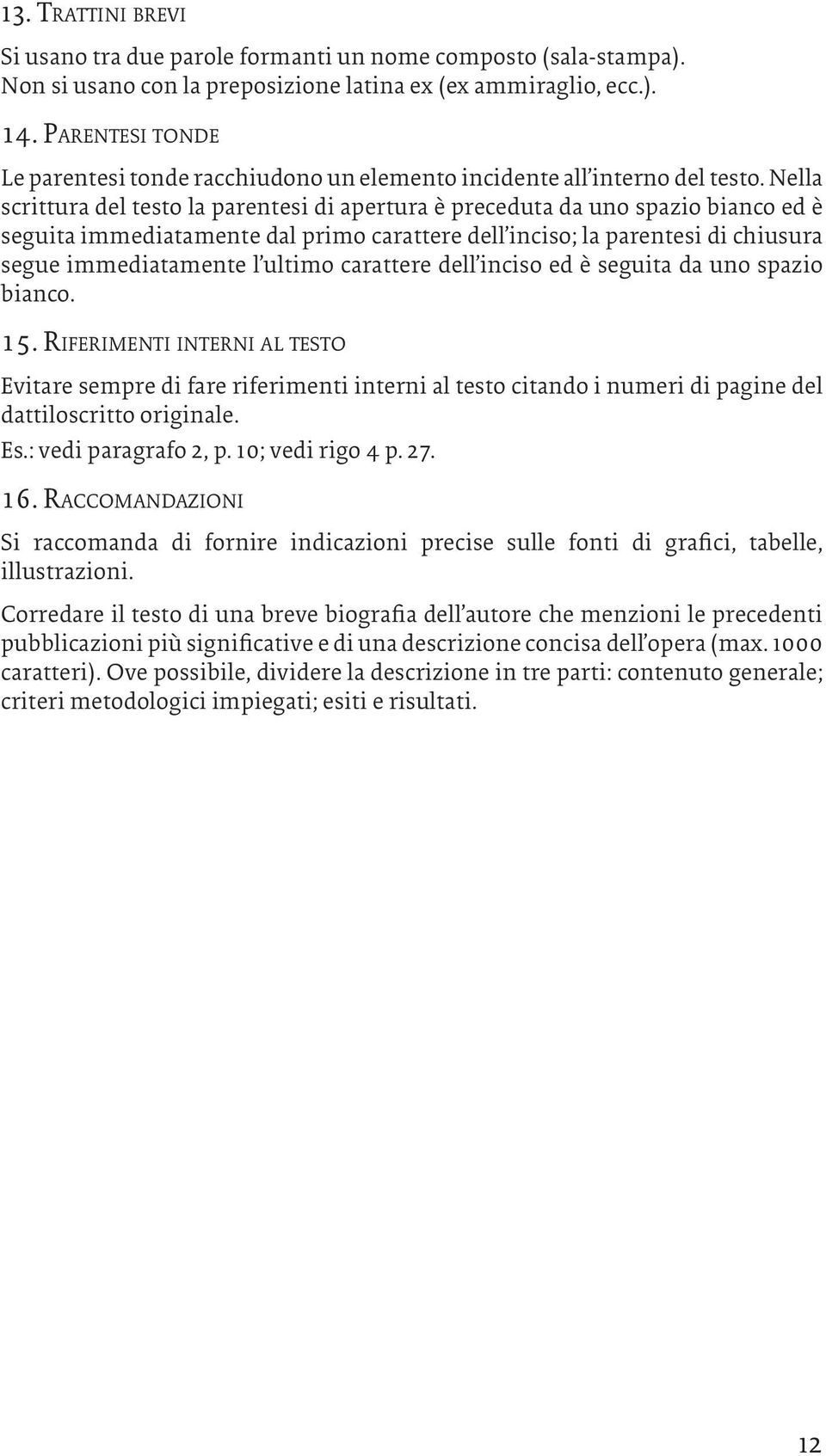 Nella scrittura del testo la parentesi di apertura è preceduta da uno spazio bianco ed è seguita immediatamente dal primo carattere dell inciso; la parentesi di chiusura segue immediatamente l ultimo