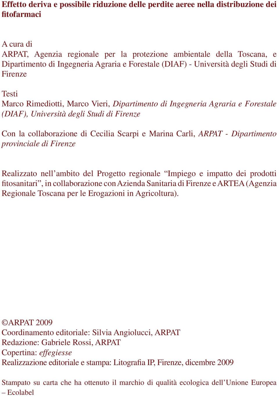Con la collaborazione di Cecilia Scarpi e Marina Carli, ARPAT - Dipartimento provinciale di Firenze Realizzato nell ambito del Progetto regionale Impiego e impatto dei prodotti fitosanitari, in