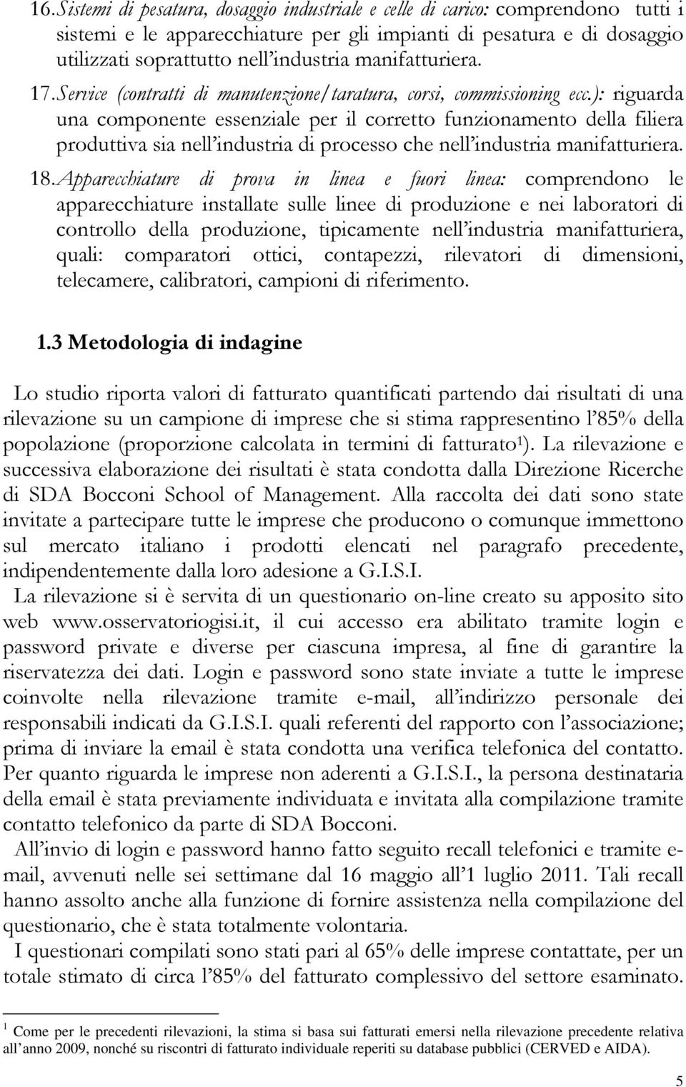 ): riguarda una componente essenziale per il corretto funzionamento della filiera produttiva sia nell industria di processo che nell industria manifatturiera. 18.