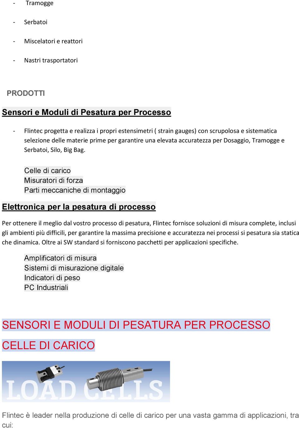 Celle di carico Misuratori di forza Parti meccaniche di montaggio Elettronica per la pesatura di processo Per ottenere il meglio dal vostro processo di pesatura, Flintec fornisce soluzioni di misura