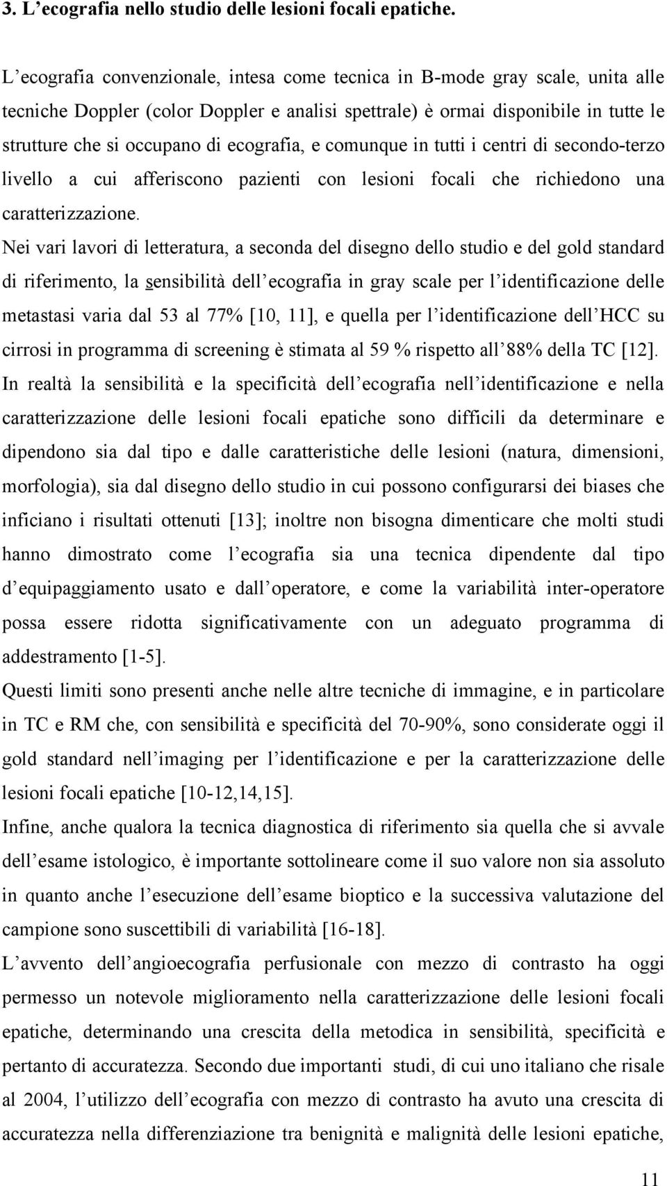 ecografia, e comunque in tutti i centri di secondo-terzo livello a cui afferiscono pazienti con lesioni focali che richiedono una caratterizzazione.