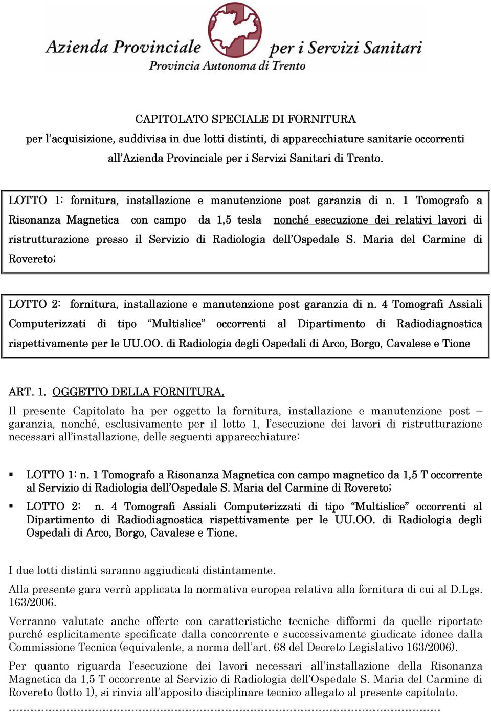 1 Tomografo a Risonanza Magnetica con campo da 1,5 tesla nonché esecuzione dei relativi lavori di ristrutturazione presso il Servizio di Radiologia dell Ospedale S.