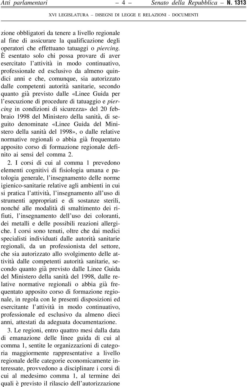 sanitarie, secondo quanto già previsto dalle «Linee Guida per l esecuzione di procedure di tatuaggio e piercing in condizioni di sicurezza» del 20 febbraio 1998 del Ministero della sanità, di seguito