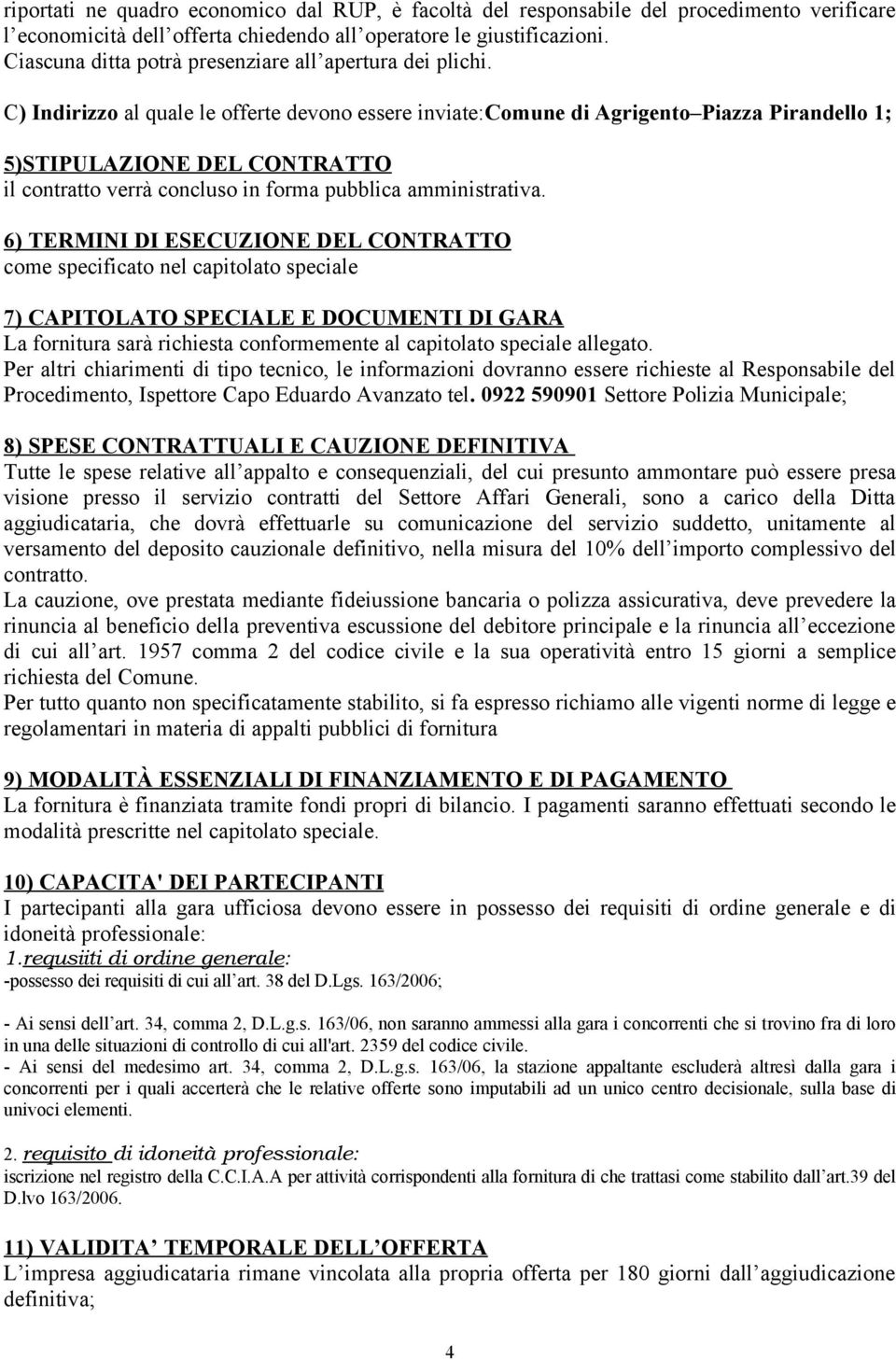 C) Indirizzo al quale le offerte devono essere inviate:comune di Agrigento Piazza Pirandello 1; 5)STIPULAZIONE DEL CONTRATTO il contratto verrà concluso in forma pubblica amministrativa.