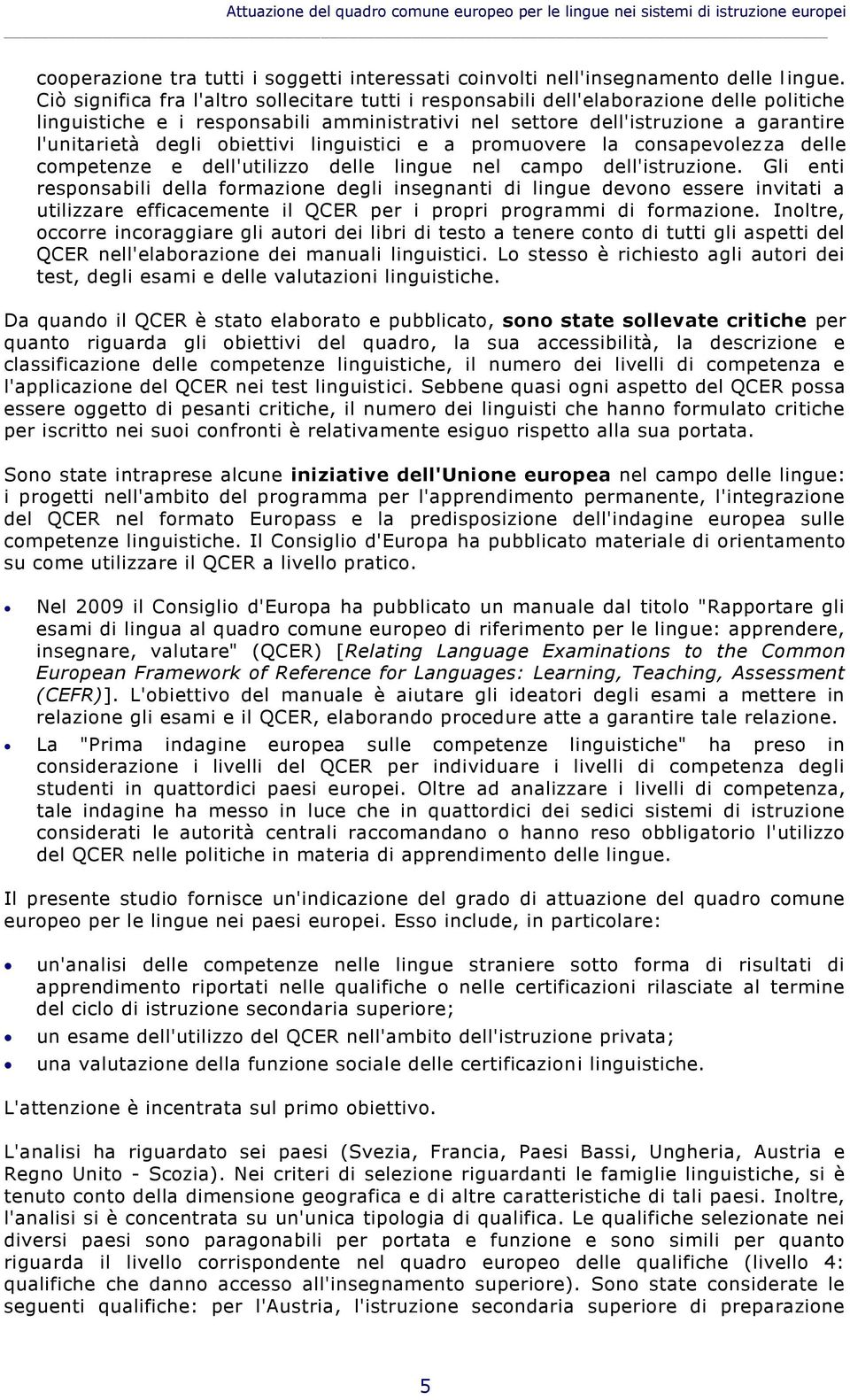 obiettivi linguistici e a promuovere la consapevolezza delle competenze e dell'utilizzo delle lingue nel campo dell'istruzione.