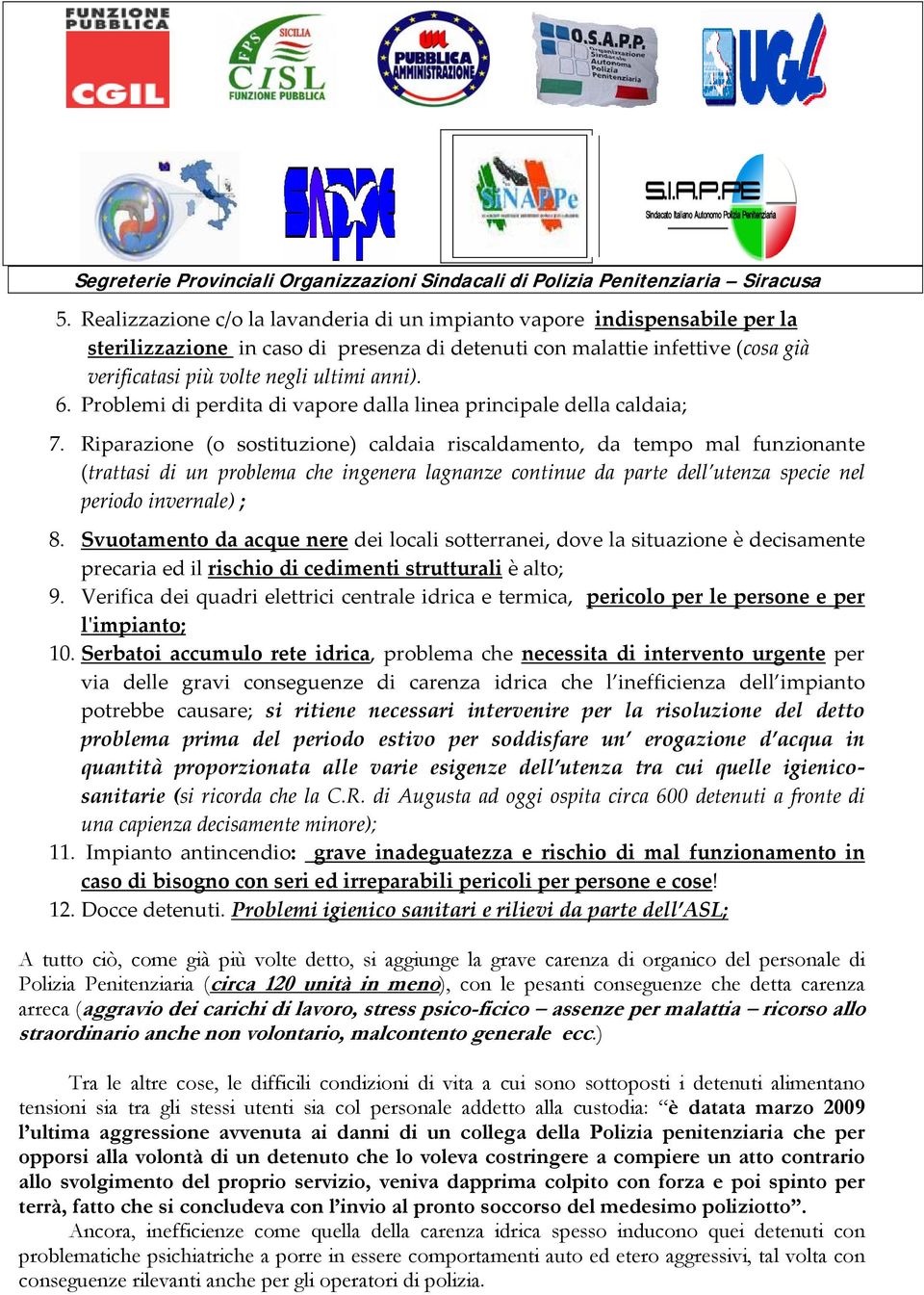 Riparazione (o sostituzione) caldaia riscaldamento, da tempo mal funzionante (trattasi di un problema che ingenera lagnanze continue da parte dell utenza specie nel periodo invernale) ; 8.