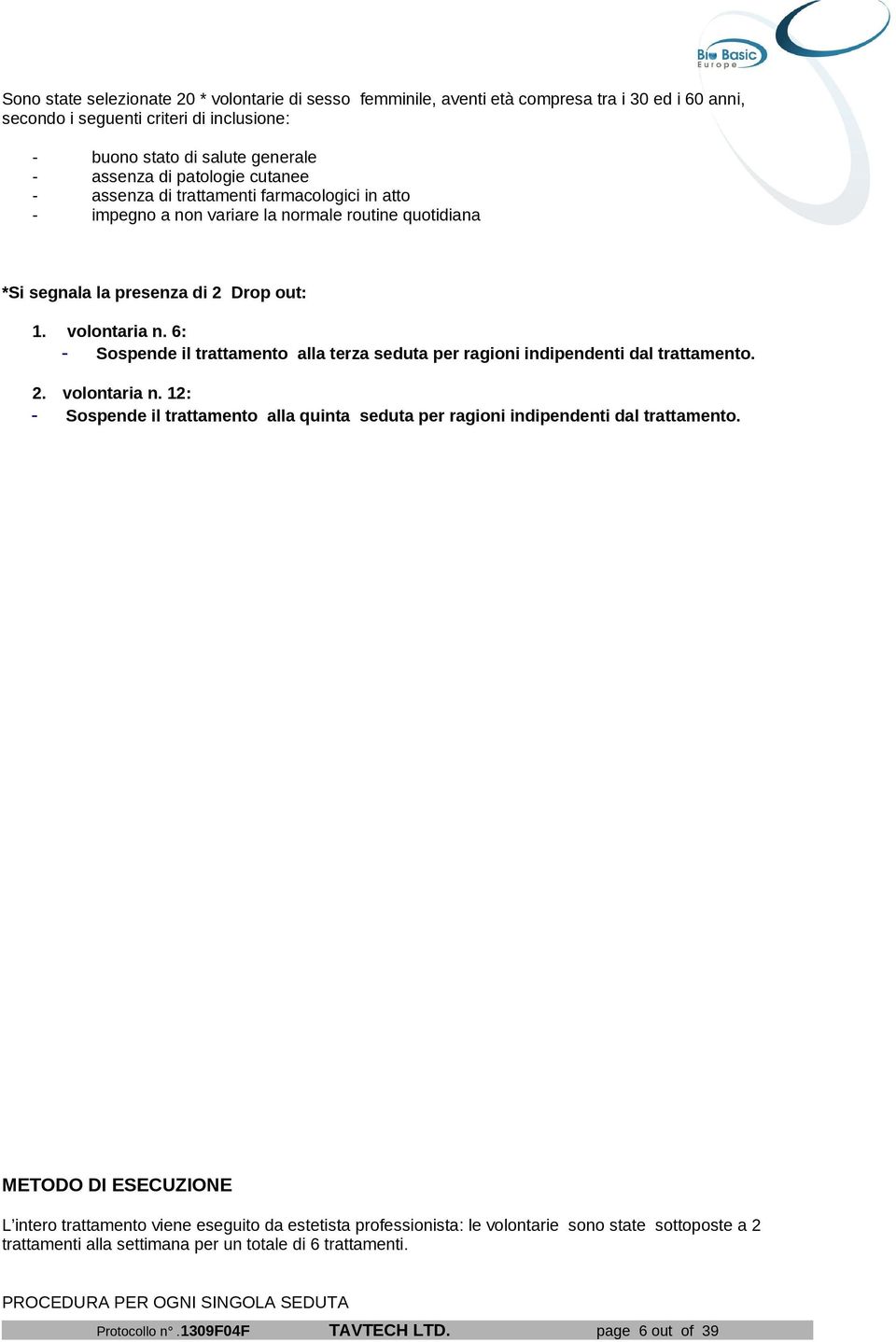 6: - Sospende il trattamento alla terza seduta per ragioni indipendenti dal trattamento. 2. volontaria n. 12: - Sospende il trattamento alla quinta seduta per ragioni indipendenti dal trattamento.