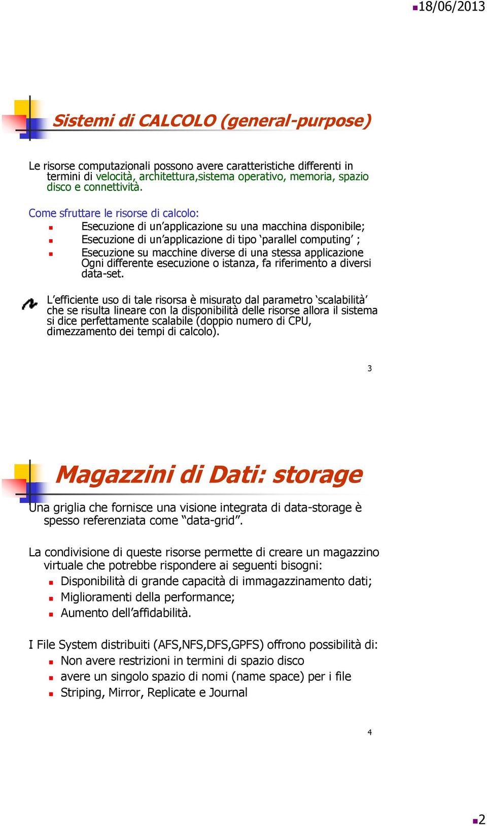 stessa applicazione Ogni differente esecuzione o istanza, fa riferimento a diversi data-set.