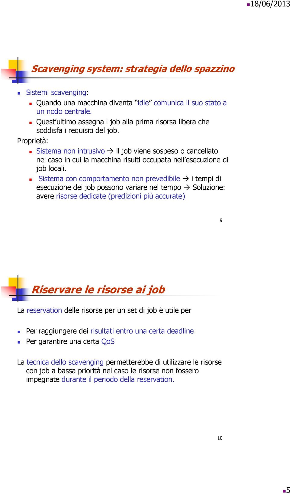 Proprietà: Sistema non intrusivo il job viene sospeso o cancellato nel caso in cui la macchina risulti occupata nell esecuzione di job locali.