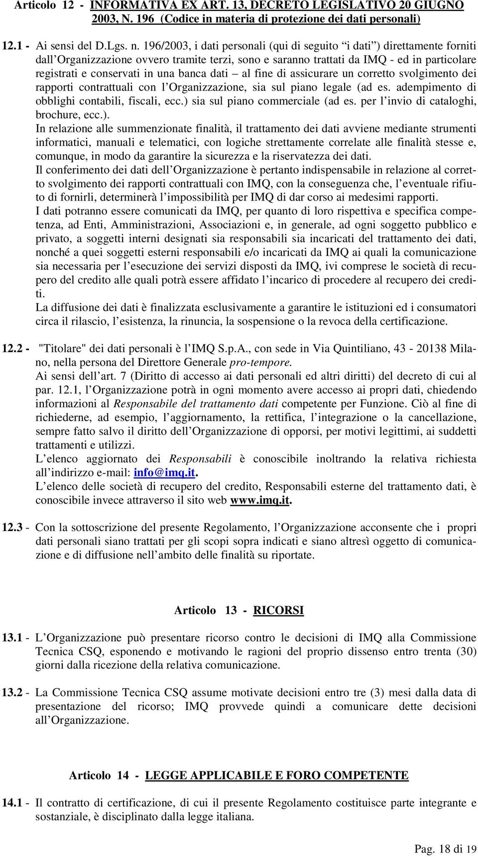 banca dati al fine di assicurare un corretto svolgimento dei rapporti contrattuali con l Organizzazione, sia sul piano legale (ad es. adempimento di obblighi contabili, fiscali, ecc.